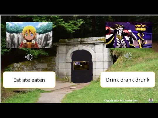 Eat ate eaten Drink drank drunk