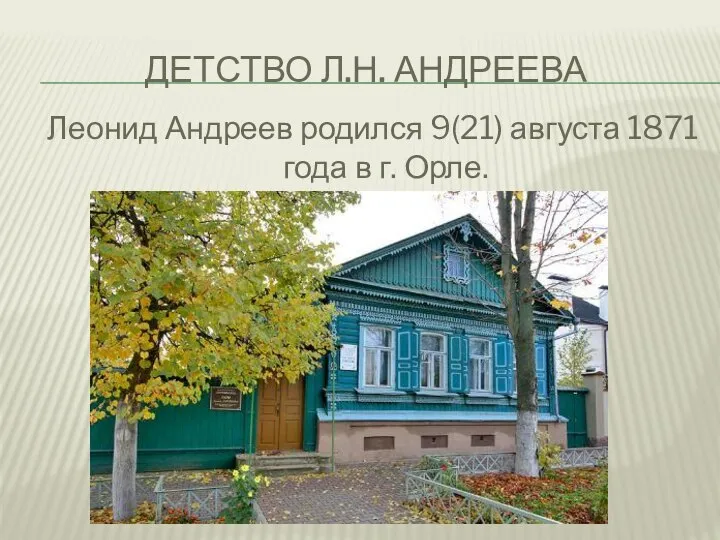 ДЕТСТВО Л.Н. АНДРЕЕВА Леонид Андреев родился 9(21) августа 1871 года в г. Орле.