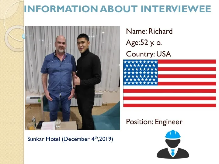 INFORMATION ABOUT INTERVIEWEE Sunkar Hotel (December 4th,2019) Name: Richard Age:52 y. o. Country: USA Position: Engineer
