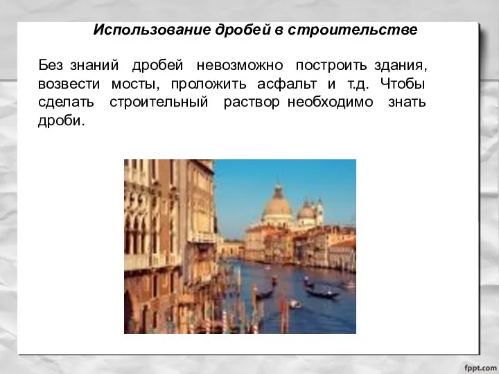 Использование дробей в строительстве Без знаний дробей невозможно построить здания, возвести мосты,