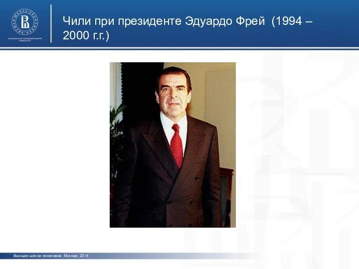 Высшая школа экономики, Москва, 2014 Чили при президенте Эдуардо Фрей (1994 – 2000 г.г.) фото фото