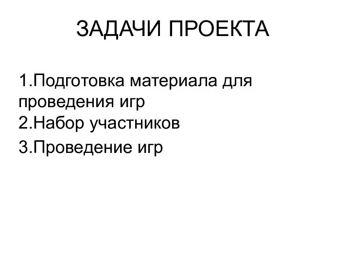 ЗАДАЧИ ПРОЕКТА 1.Подготовка материала для проведения игр 2.Набор участников 3.Проведение игр