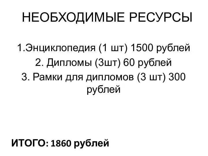 НЕОБХОДИМЫЕ РЕСУРСЫ 1.Энциклопедия (1 шт) 1500 рублей 2. Дипломы (3шт) 60 рублей