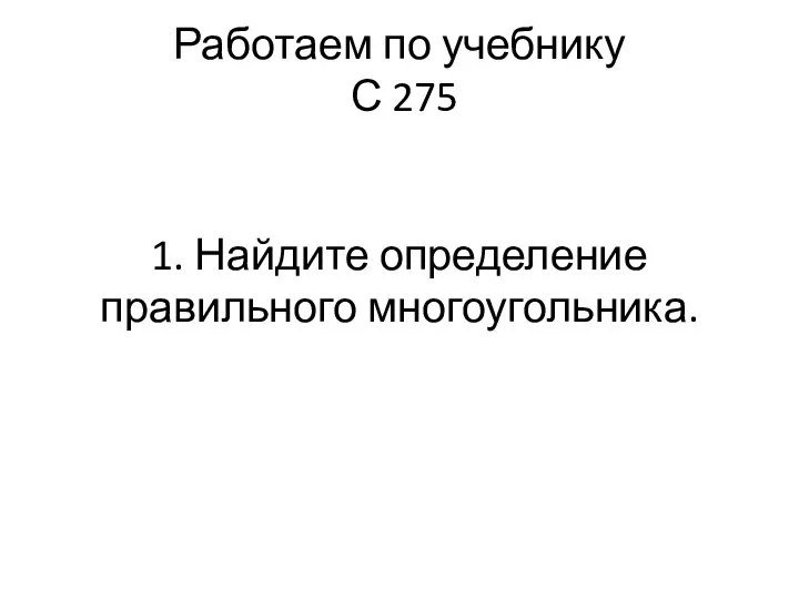 Работаем по учебнику С 275 1. Найдите определение правильного многоугольника.