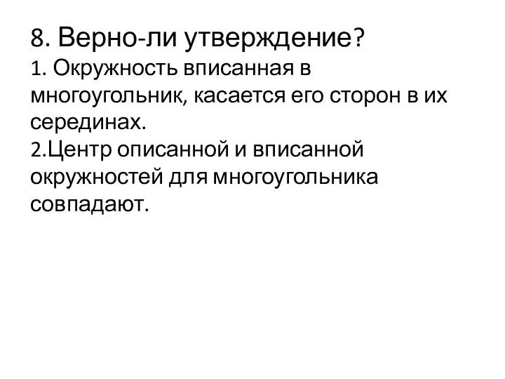 8. Верно-ли утверждение? 1. Окружность вписанная в многоугольник, касается его сторон в