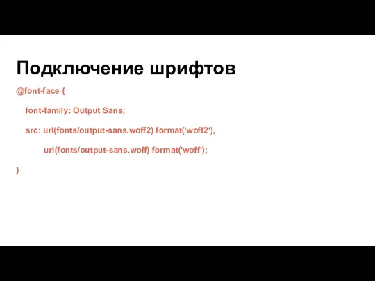 Подключение шрифтов @font-face { font-family: Output Sans; src: url(fonts/output-sans.woff2) format('woff2'), url(fonts/output-sans.woff) format('woff'); }