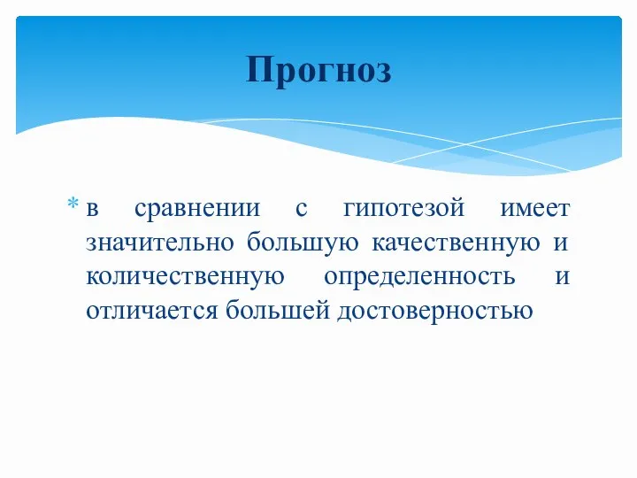 в сравнении с гипотезой имеет значительно большую качественную и количественную определенность и отличается большей достоверностью Прогноз