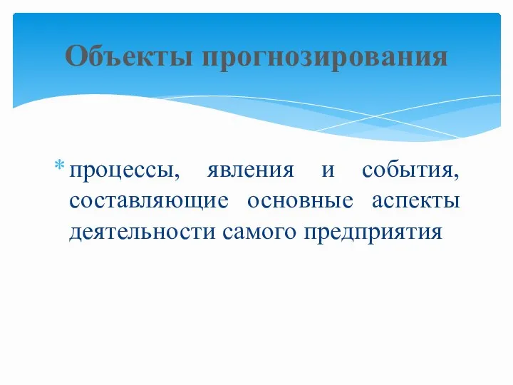 процессы, явления и события, составляющие основные аспекты деятельности самого предприятия Объекты прогнозирования