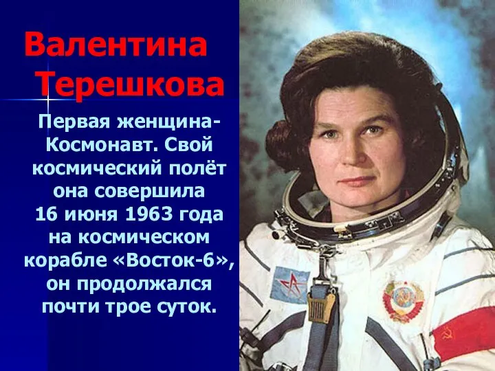 Валентина Терешкова Первая женщина- Космонавт. Свой космический полёт она совершила 16 июня
