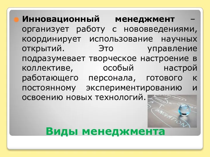 Виды менеджмента Инновационный менеджмент – организует работу с нововведениями, координирует использование научных