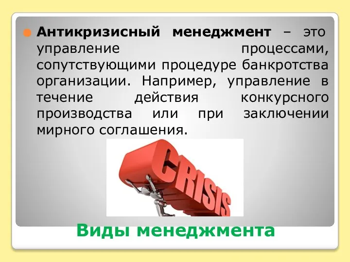 Виды менеджмента Антикризисный менеджмент – это управление процессами, сопутствующими процедуре банкротства организации.