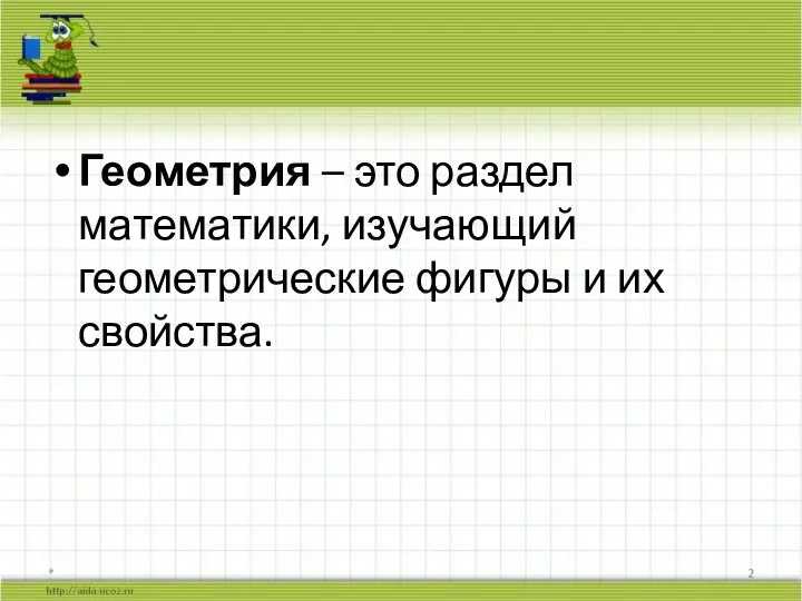 Геометрия – это раздел математики, изучающий геометрические фигуры и их свойства. *