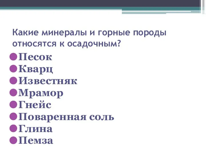 Какие минералы и горные породы относятся к осадочным? Песок Кварц Известняк Мрамор