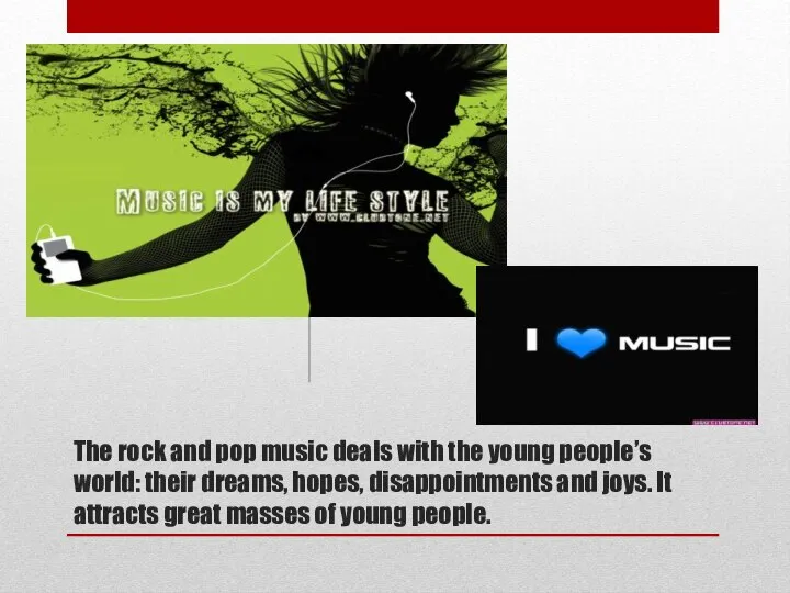 The rock and pop music deals with the young people’s world: their