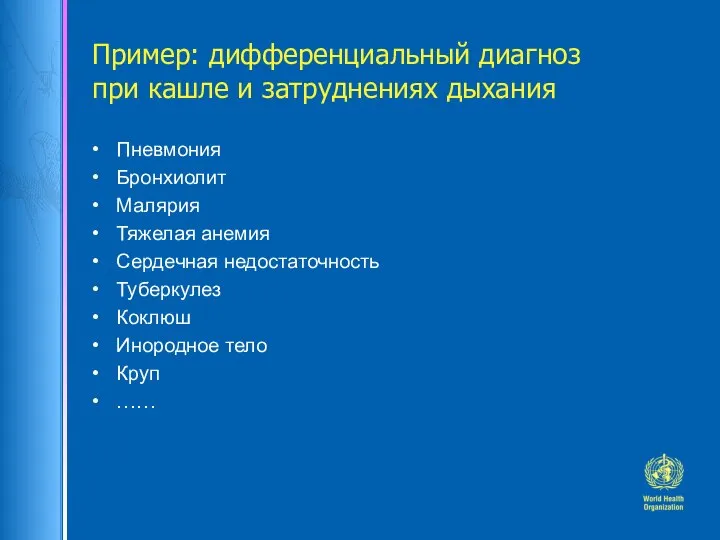 Пример: дифференциальный диагноз при кашле и затруднениях дыхания Пневмония Бронхиолит Малярия Тяжелая