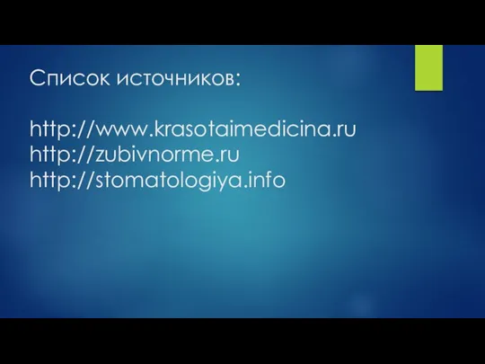 Список источников: http://www.krasotaimedicina.ru http://zubivnorme.ru http://stomatologiya.info