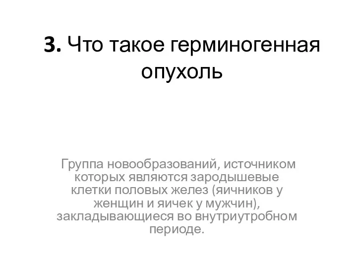 3. Что такое герминогенная опухоль Группа новообразований, источником которых являются зародышевые клетки