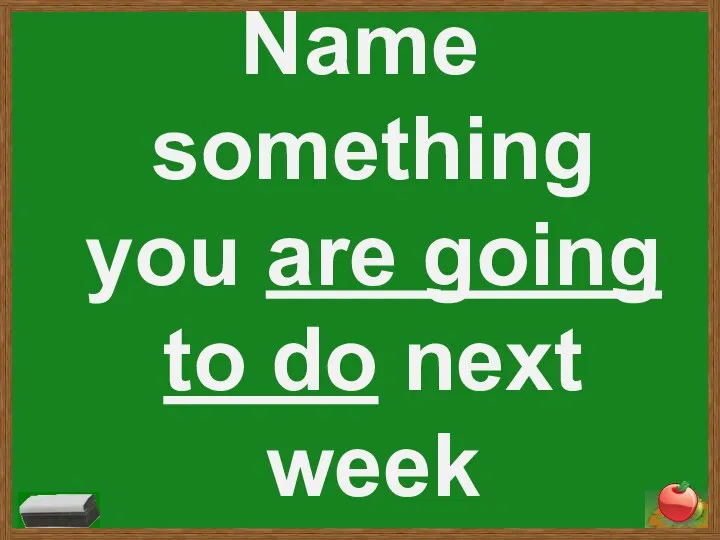 Name something you are going to do next week