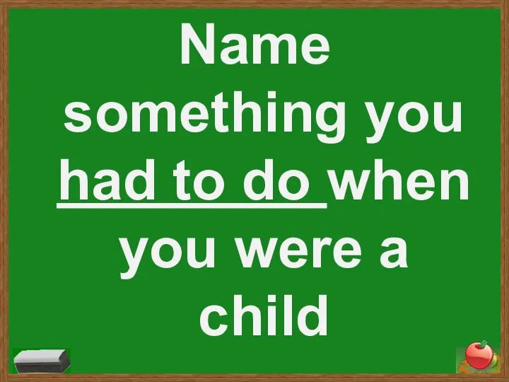 Name something you had to do when you were a child