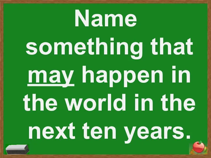 Name something that may happen in the world in the next ten years.