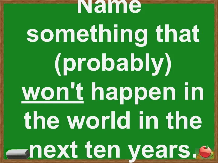 Name something that (probably) won't happen in the world in the next ten years.