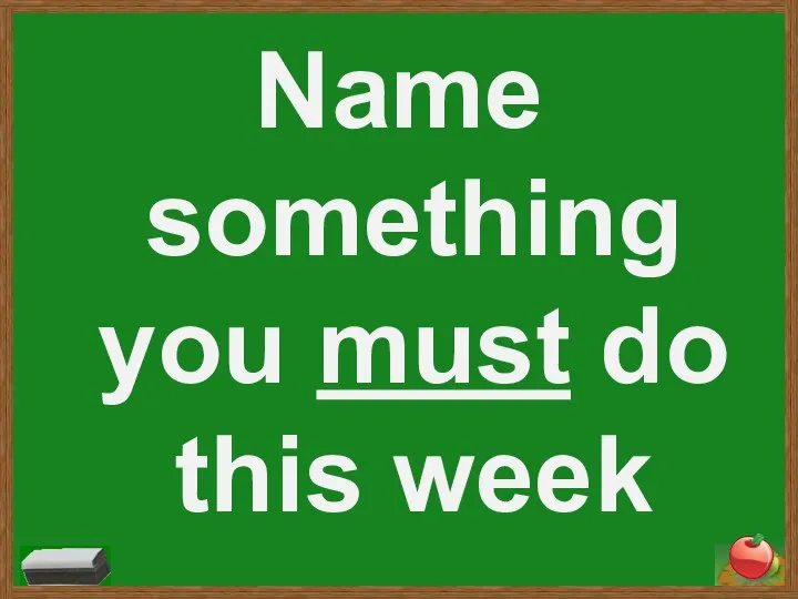 Name something you must do this week