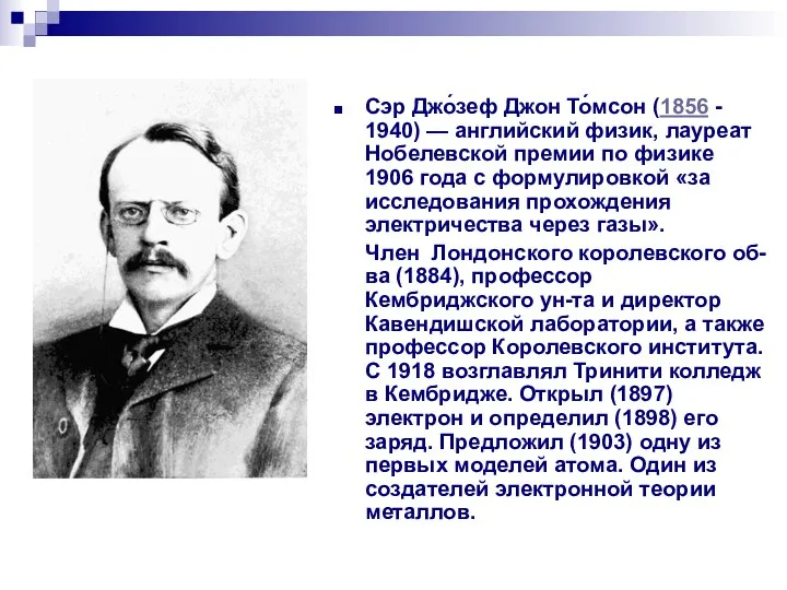 Сэр Джо́зеф Джон То́мсон (1856 - 1940) — английский физик, лауреат Нобелевской