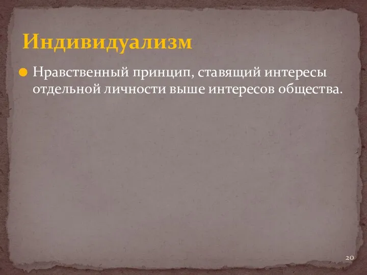 Нравственный принцип, ставящий интересы отдельной личности выше интересов общества. Индивидуализм