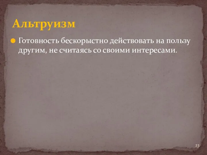 Готовность бескорыстно действовать на пользу другим, не считаясь со своими интересами. Альтруизм