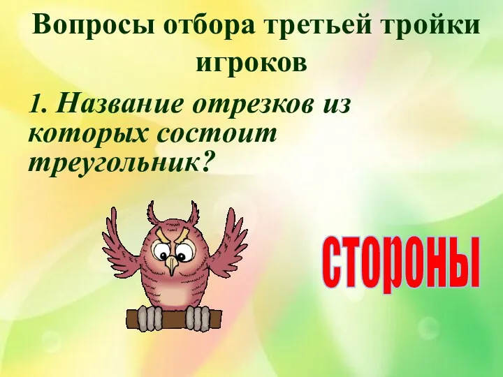 Вопросы отбора третьей тройки игроков 1. Название отрезков из которых состоит треугольник? стороны