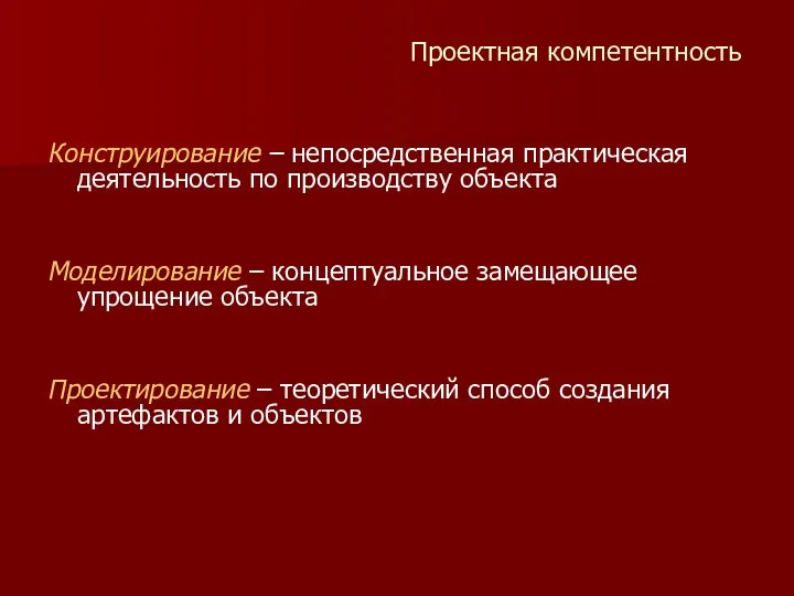 Проектная компетентность Конструирование – непосредственная практическая деятельность по производству объекта Моделирование –