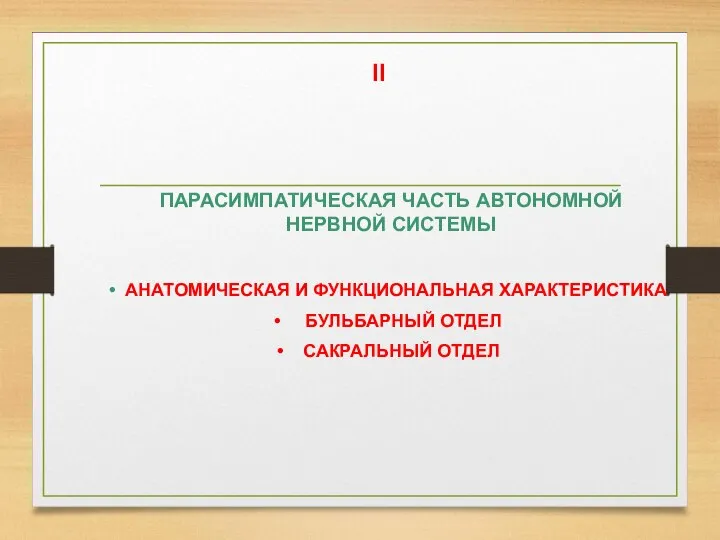 II ПАРАСИМПАТИЧЕСКАЯ ЧАСТЬ АВТОНОМНОЙ НЕРВНОЙ СИСТЕМЫ АНАТОМИЧЕСКАЯ И ФУНКЦИОНАЛЬНАЯ ХАРАКТЕРИСТИКА БУЛЬБАРНЫЙ ОТДЕЛ САКРАЛЬНЫЙ ОТДЕЛ