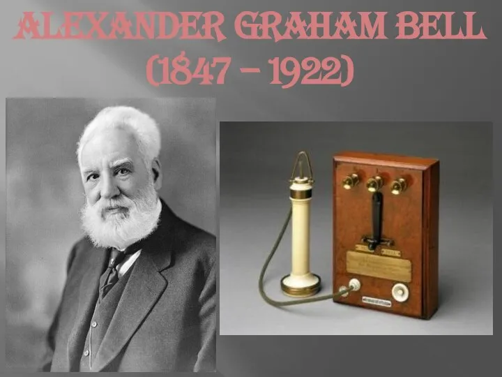 ALEXANDER GRAHAM BELL (1847 – 1922)