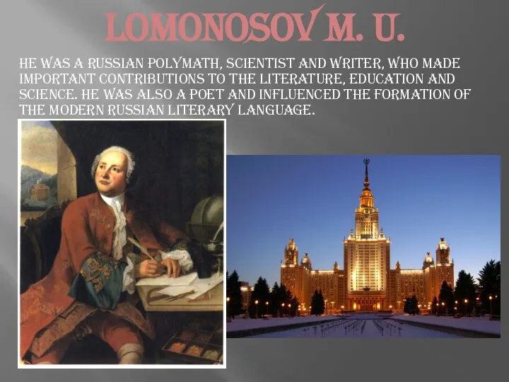 Lomonosov M. U. HE WAS A RUSSIAN POLYMATH, SCIENTIST AND WRITER, WHO