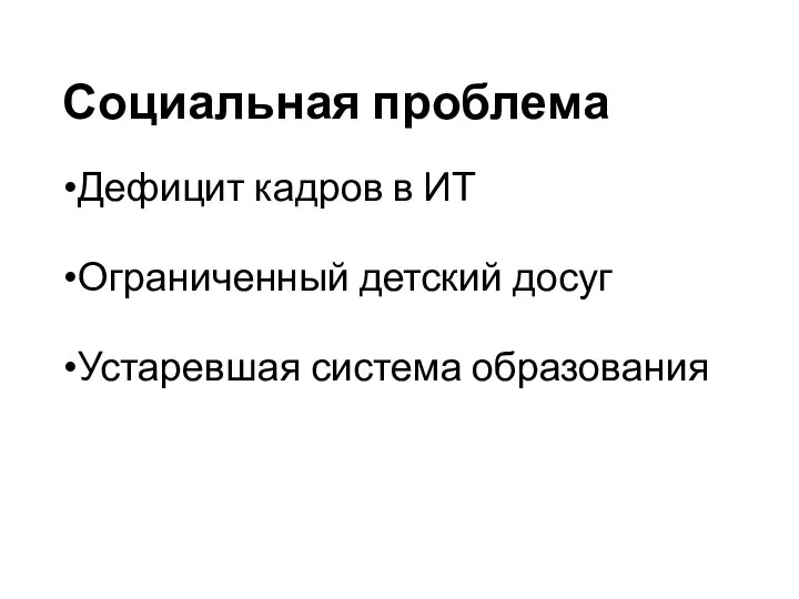 Социальная проблема Дефицит кадров в ИТ Ограниченный детский досуг Устаревшая система образования