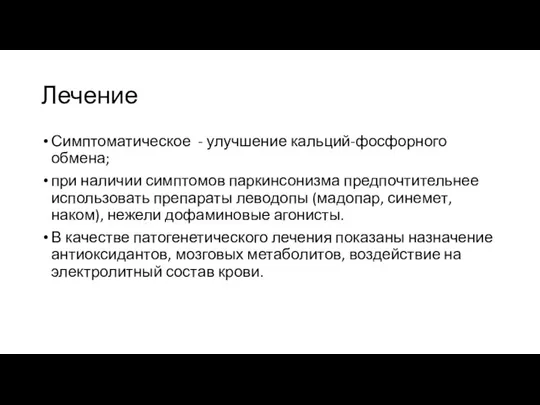 Лечение Симптоматическое - улучшение кальций-фосфорного обмена; при наличии симптомов паркинсонизма предпочтительнее использовать