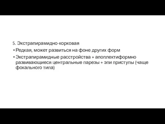 5. Экстрапирамидно-корковая Редкая, может развиться на фоне других форм Экстрапирамидные расстройства +