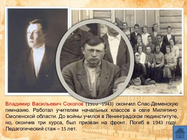 Владимир Васильевич Соколов (1910 -1943) окончил Спас-Деменскую гимназию. Работал учителем начальных классов