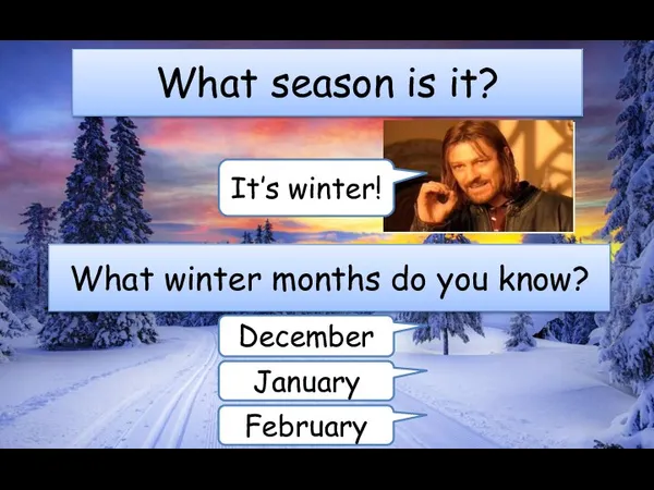 What season is it? What winter months do you know? December January February