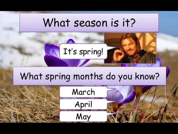 What season is it? What spring months do you know? March April May