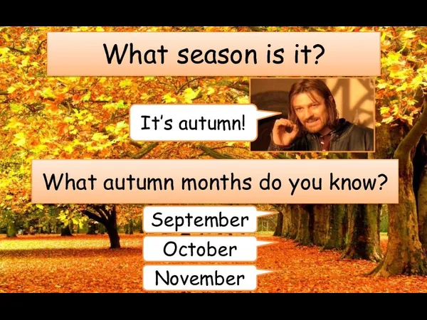 What season is it? What autumn months do you know? September October November