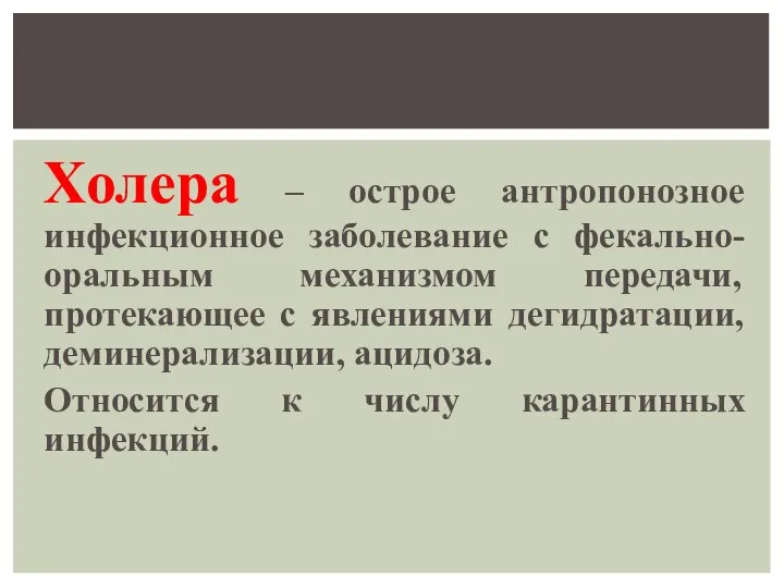 Холера – острое антропонозное инфекционное заболевание с фекально-оральным механизмом передачи, протекающее с