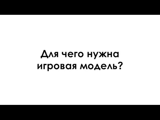 Для чего нужна игровая модель?