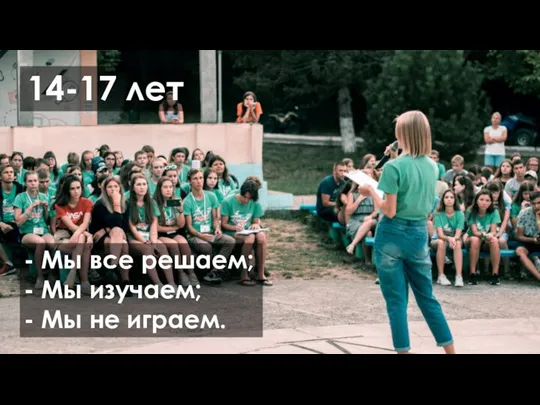 14-17 лет - Мы все решаем; - Мы изучаем; - Мы не играем.