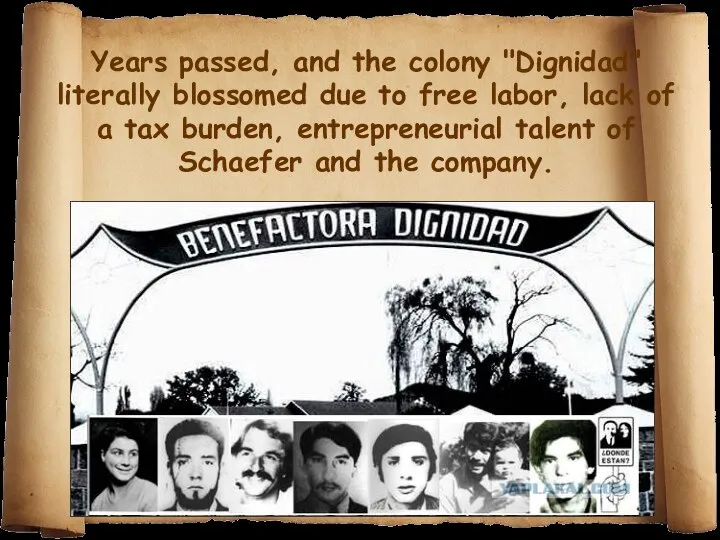 Years passed, and the colony "Dignidad" literally blossomed due to free labor,