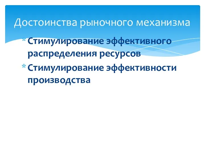 Стимулирование эффективного распределения ресурсов Стимулирование эффективности производства Достоинства рыночного механизма