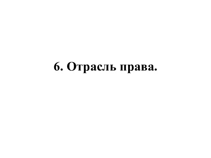 6. Отрасль права.