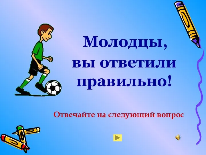 вы ответили правильно! Молодцы, Отвечайте на следующий вопрос