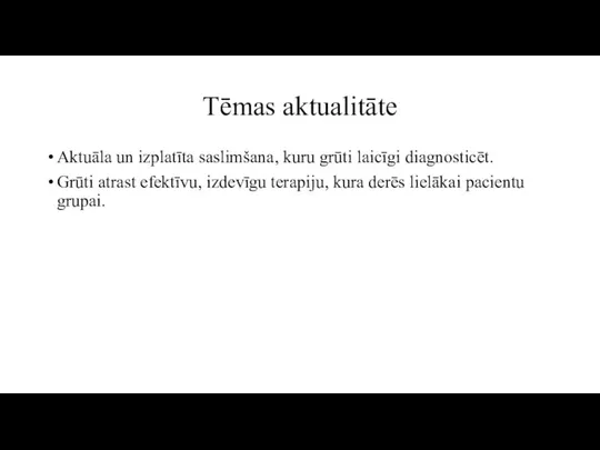 Tēmas aktualitāte Aktuāla un izplatīta saslimšana, kuru grūti laicīgi diagnosticēt. Grūti atrast