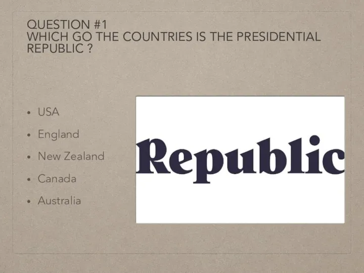 QUESTION #1 WHICH GO THE COUNTRIES IS THE PRESIDENTIAL REPUBLIC ? USA